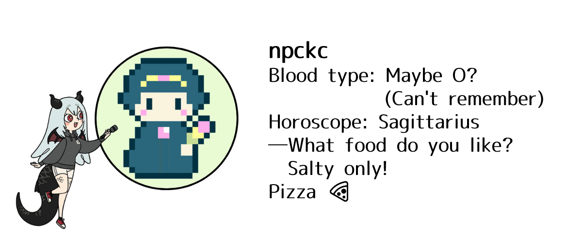 npckc, Blood type: Maybe O? (Can't remember), Horoscope: Sagittarius, Food you like (Salty only): Pizza
